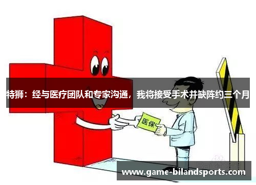 特狮：经与医疗团队和专家沟通，我将接受手术并缺阵约三个月